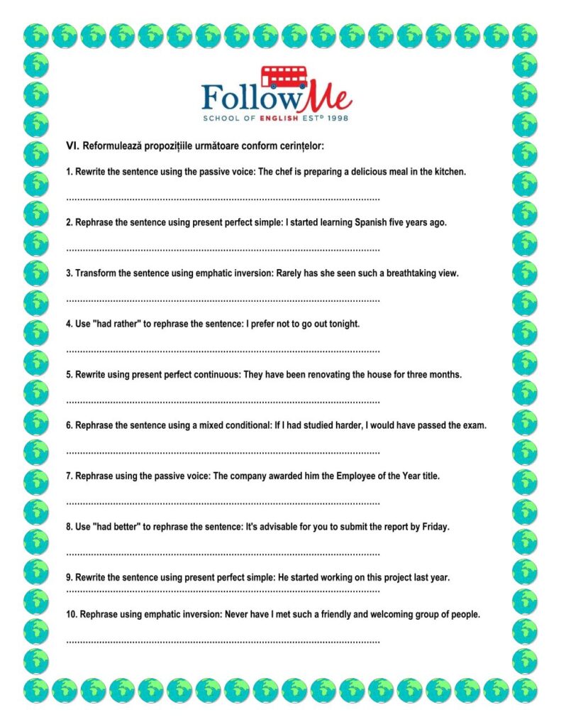Fisa de lucru a Scolii FollowMe continand exercitii pentru avansati cu timpurile verbale in limba engleza. Cursantii trebuie sa reformuleze propozitiile conform cerintelor.